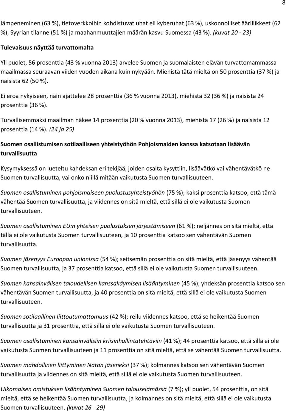 nykyään. Miehistä tätä mieltä on 50 prosenttia (37 %) ja naisista 62 (50 %). Ei eroa nykyiseen, näin ajattelee 28 prosenttia (36 % vuonna 2013), miehistä 32 (36 %) ja naisista 24 prosenttia (36 %).