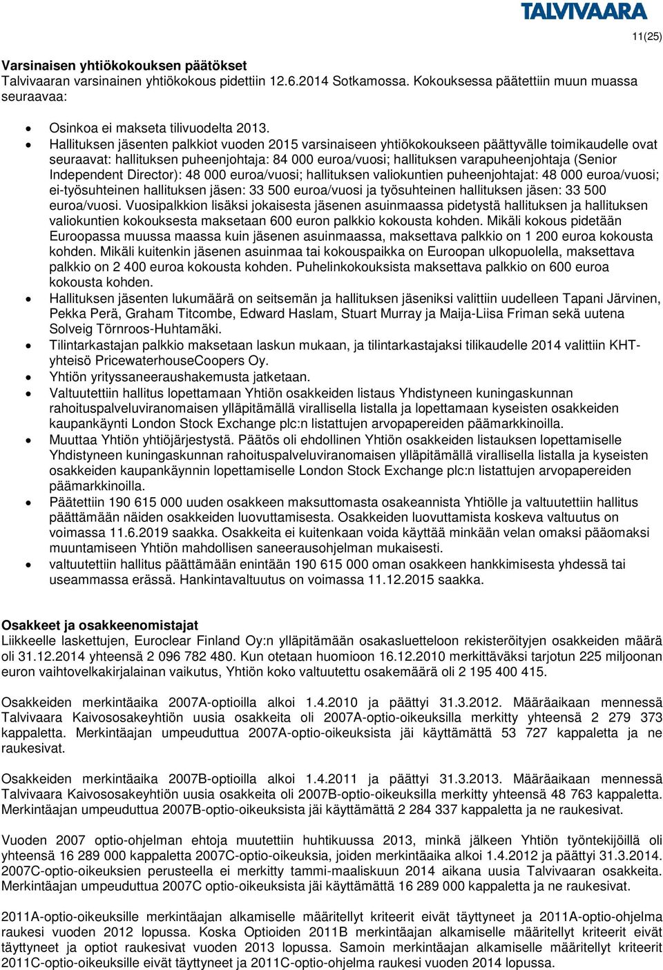 Independent Director): 48 000 euroa/vuosi; hallituksen valiokuntien puheenjohtajat: 48 000 euroa/vuosi; ei-työsuhteinen hallituksen jäsen: 33 500 euroa/vuosi ja työsuhteinen hallituksen jäsen: 33 500