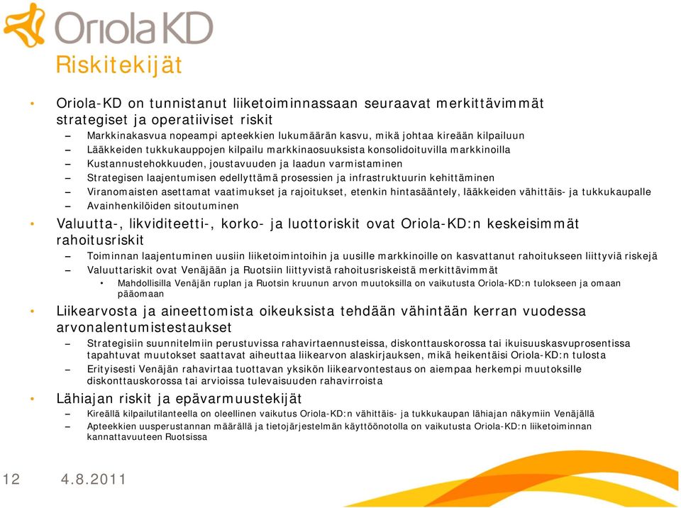 prosessien ja infrastruktuurin kehittäminen Viranomaisten asettamat vaatimukset ja rajoitukset, etenkin hintasääntely, lääkkeiden vähittäis ja tukkukaupalle Avainhenkilöiden sitoutuminen Valuutta,