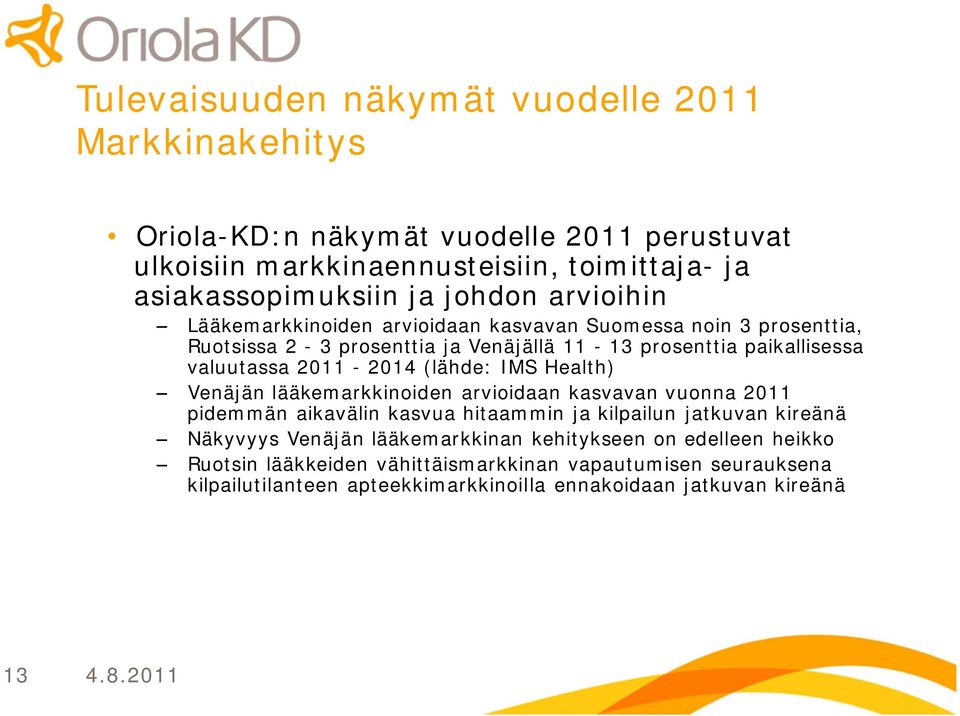 (lähde: IMS Health) Venäjän lääkemarkkinoiden arvioidaan kasvavan vuonna 2011 pidemmän aikavälin kasvua hitaammin ja kilpailun jatkuvan kireänä Näkyvyys Venäjän