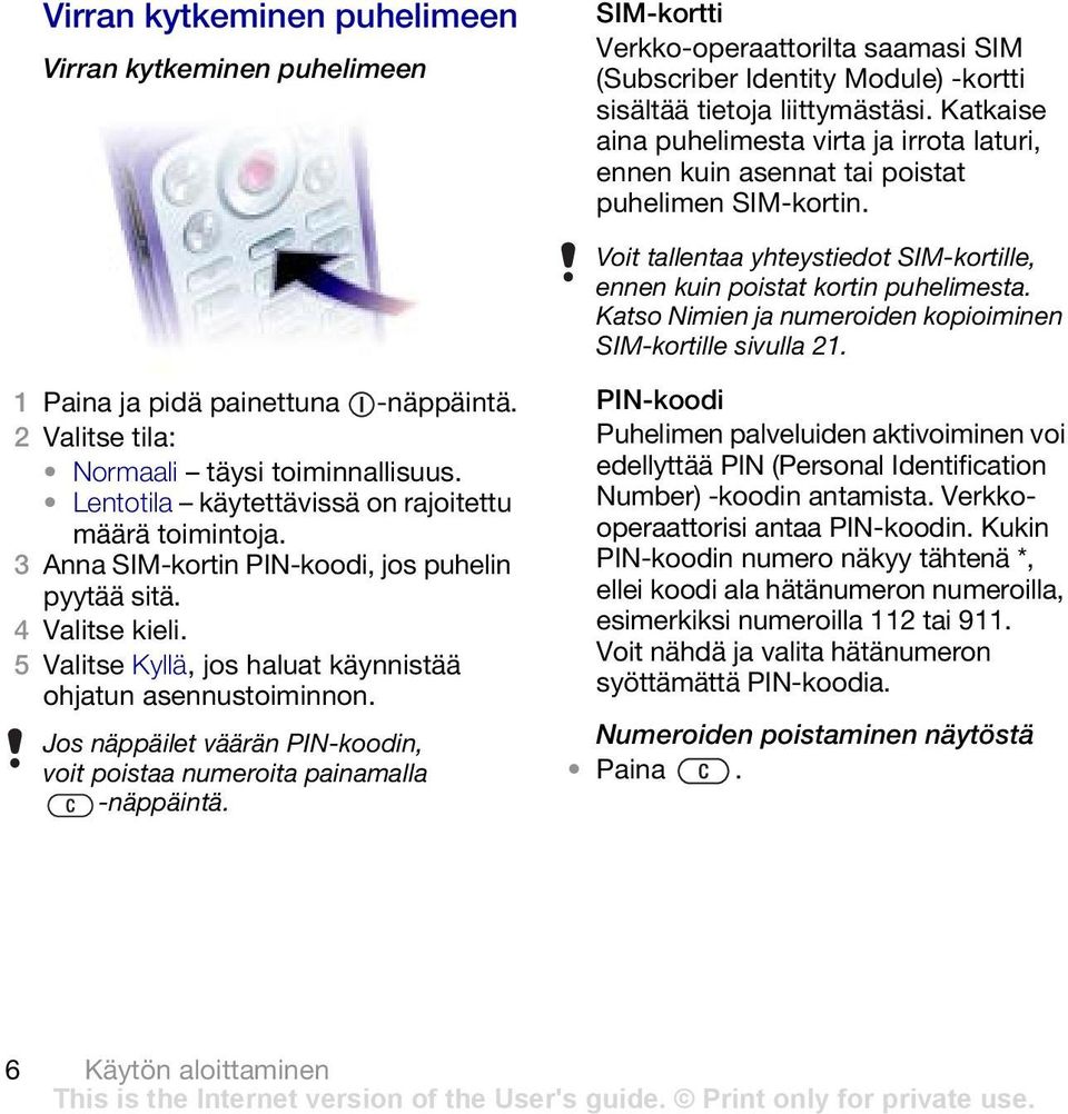 Katso Nimien ja numeroiden kopioiminen SIM-kortille sivulla 21. 1 Paina ja pidä painettuna -näppäintä. 2 Valitse tila: Normaali täysi toiminnallisuus.