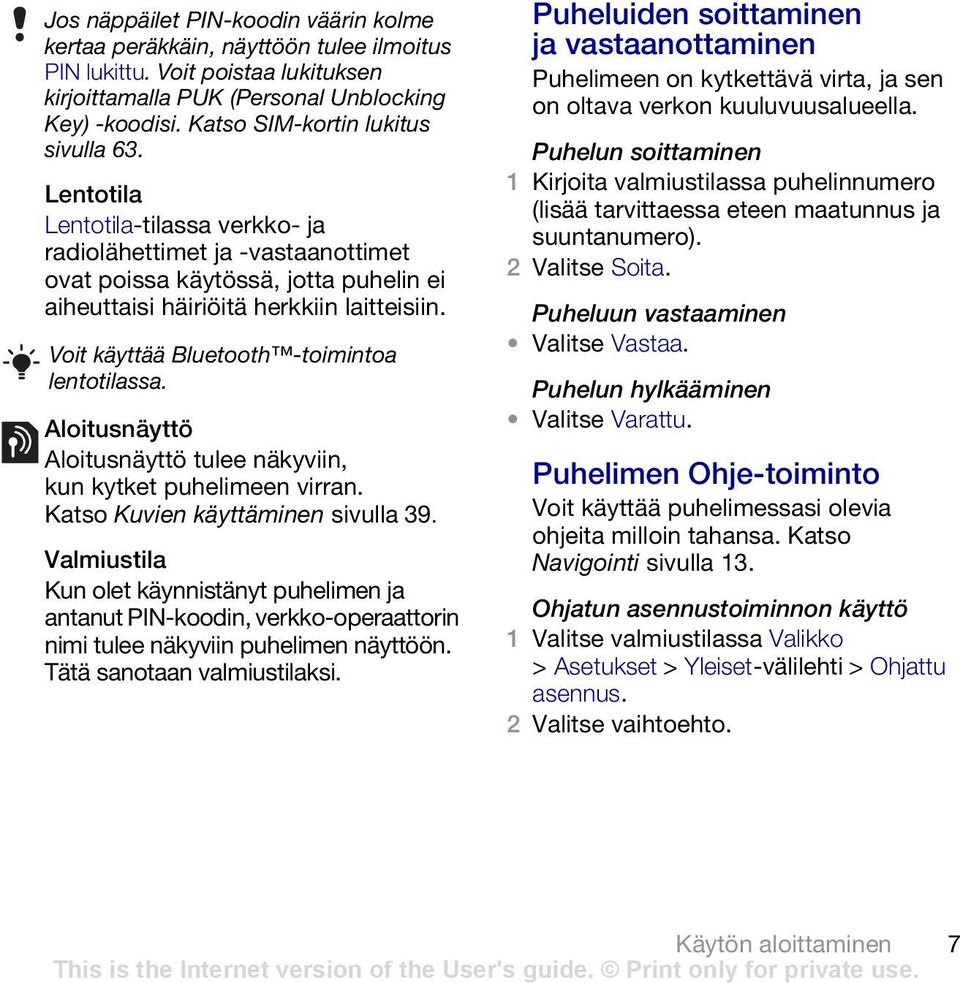 Voit käyttää Bluetooth -toimintoa lentotilassa. Aloitusnäyttö Aloitusnäyttö tulee näkyviin, kun kytket puhelimeen virran. Katso Kuvien käyttäminen sivulla 39.