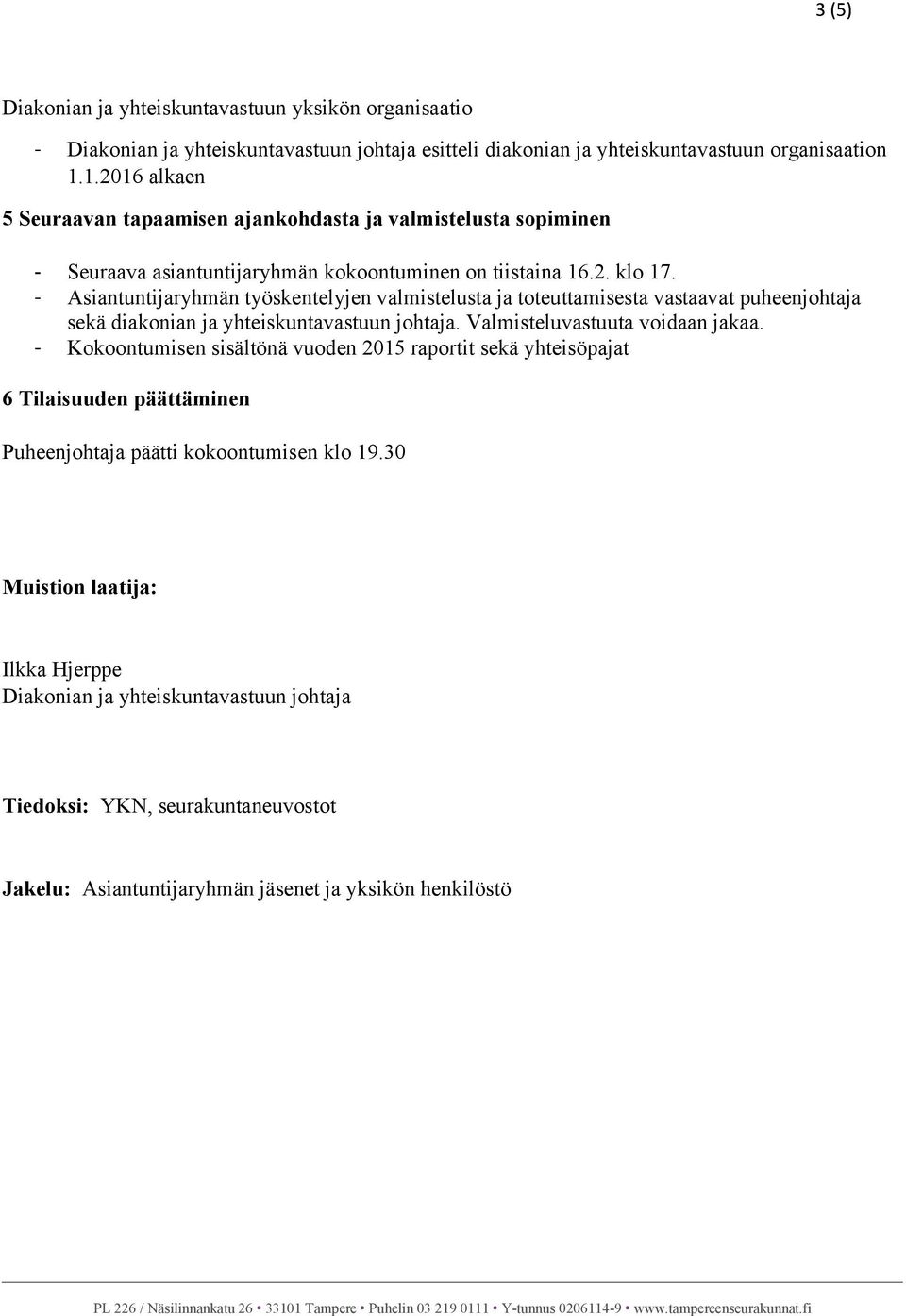 Asiantuntijaryhmän työskentelyjen valmistelusta ja toteuttamisesta vastaavat puheenjohtaja sekä diakonian ja yhteiskuntavastuun johtaja. Valmisteluvastuuta voidaan jakaa.