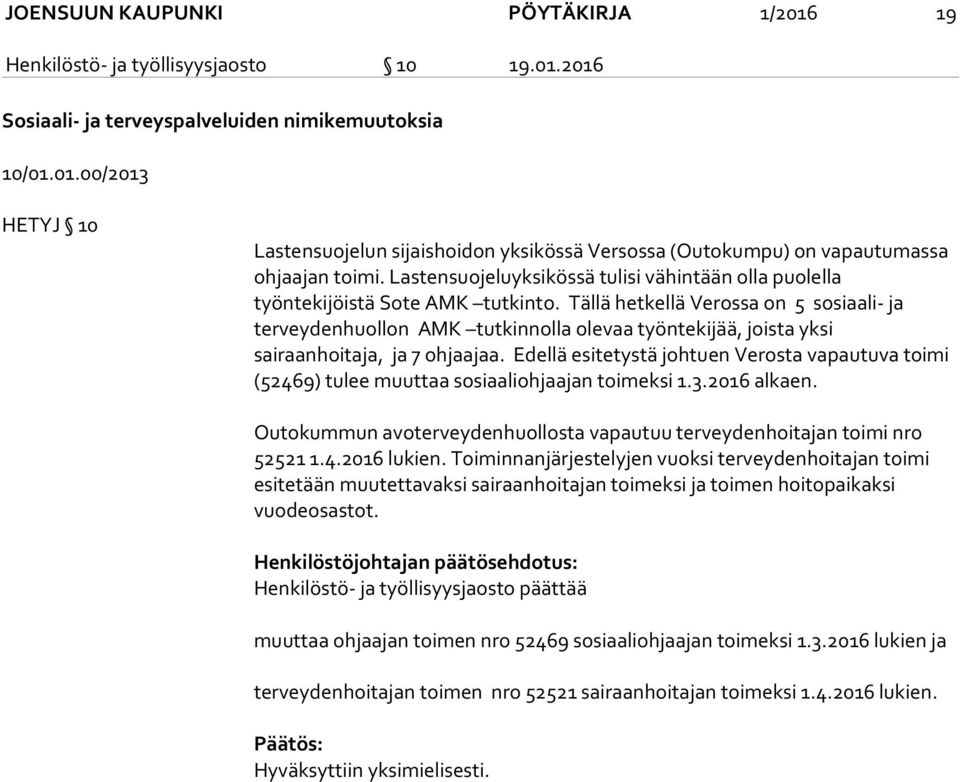 Tällä hetkellä Verossa on 5 sosiaali- ja terveydenhuollon AMK tutkinnolla olevaa työntekijää, joista yksi sairaanhoitaja, ja 7 ohjaajaa.