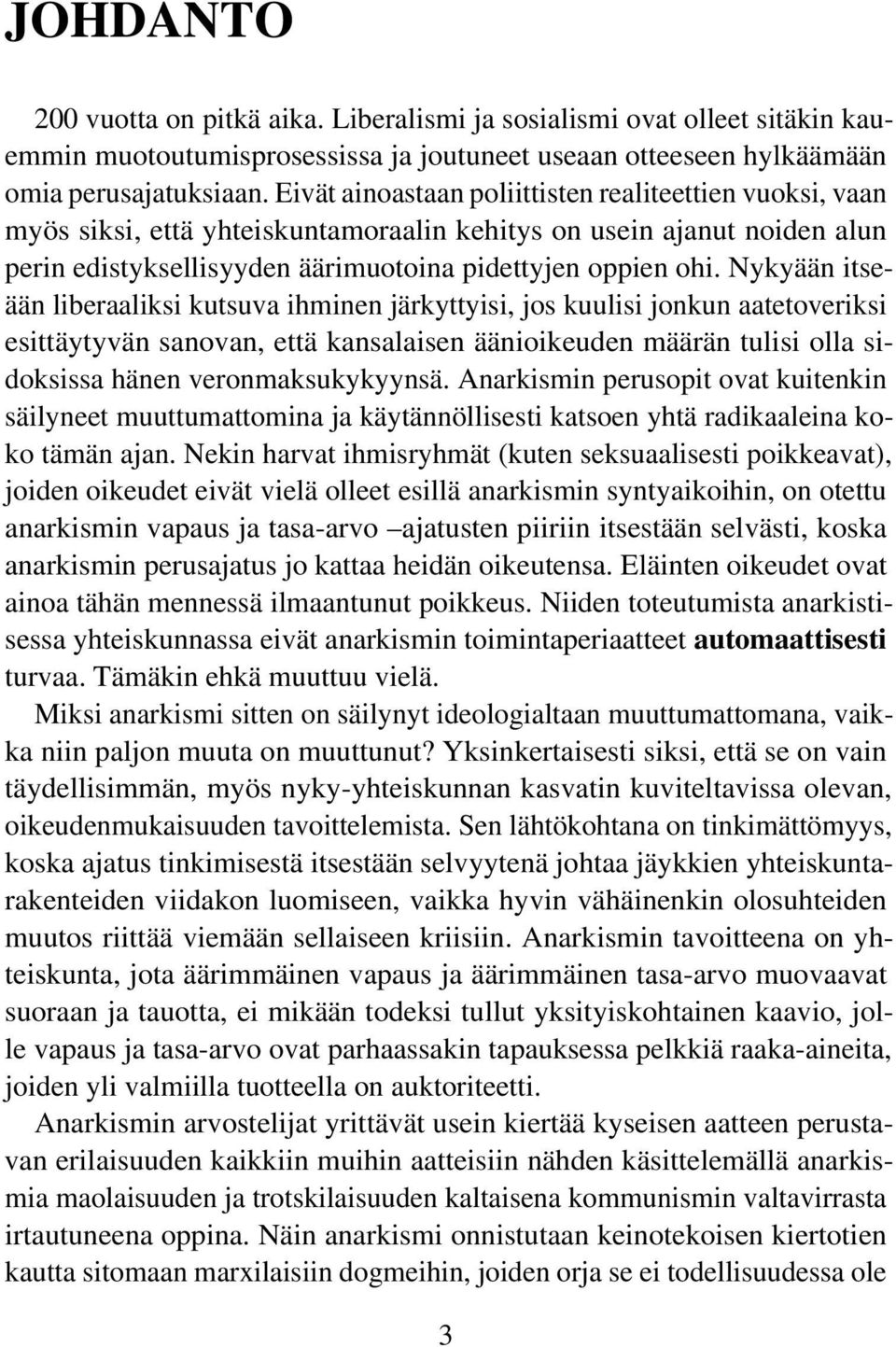 Nykyään itseään liberaaliksi kutsuva ihminen järkyttyisi, jos kuulisi jonkun aatetoveriksi esittäytyvän sanovan, että kansalaisen äänioikeuden määrän tulisi olla sidoksissa hänen veronmaksukykyynsä.