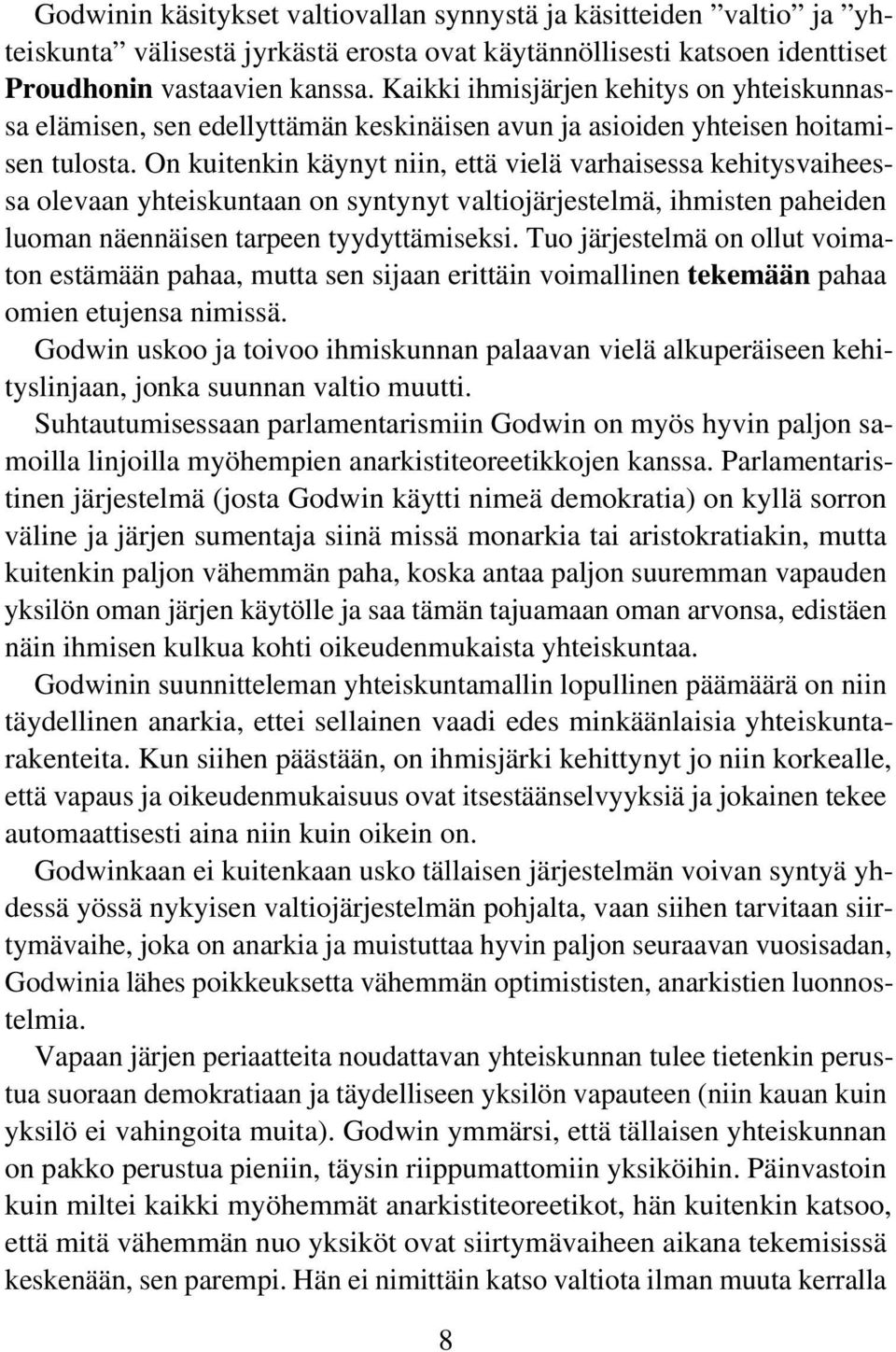 On kuitenkin käynyt niin, että vielä varhaisessa kehitysvaiheessa olevaan yhteiskuntaan on syntynyt valtiojärjestelmä, ihmisten paheiden luoman näennäisen tarpeen tyydyttämiseksi.