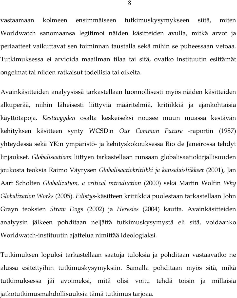 Avainkäsitteiden analyysissä tarkastellaan luonnollisesti myös näiden käsitteiden alkuperää, niihin läheisesti liittyviä määritelmiä, kritiikkiä ja ajankohtaisia käyttötapoja.