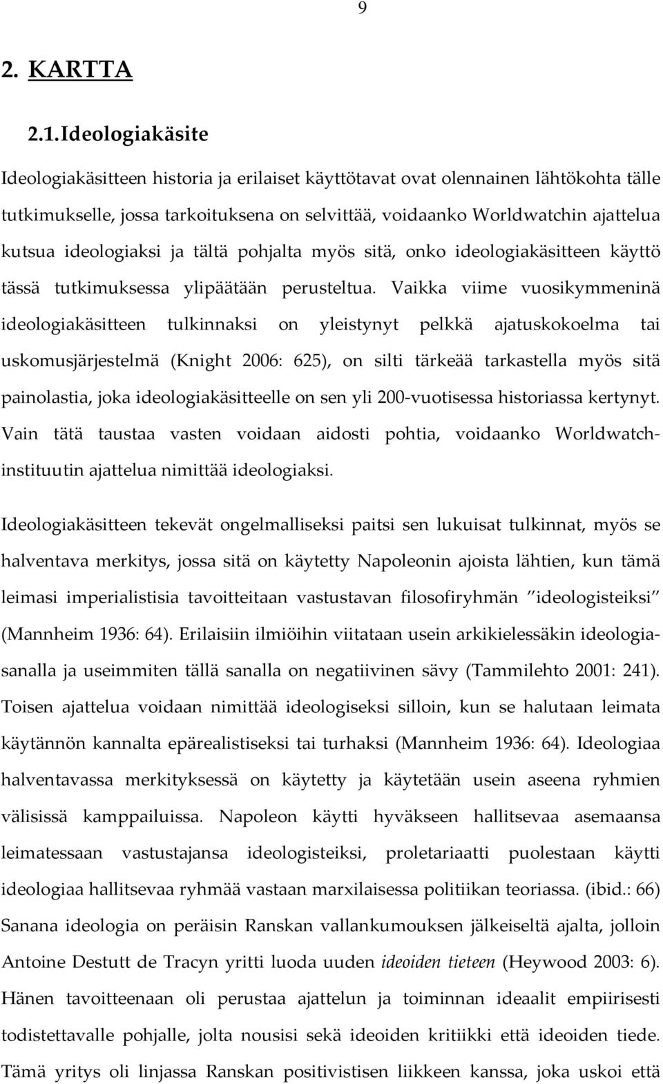 ideologiaksi ja tältä pohjalta myös sitä, onko ideologiakäsitteen käyttö tässä tutkimuksessa ylipäätään perusteltua.