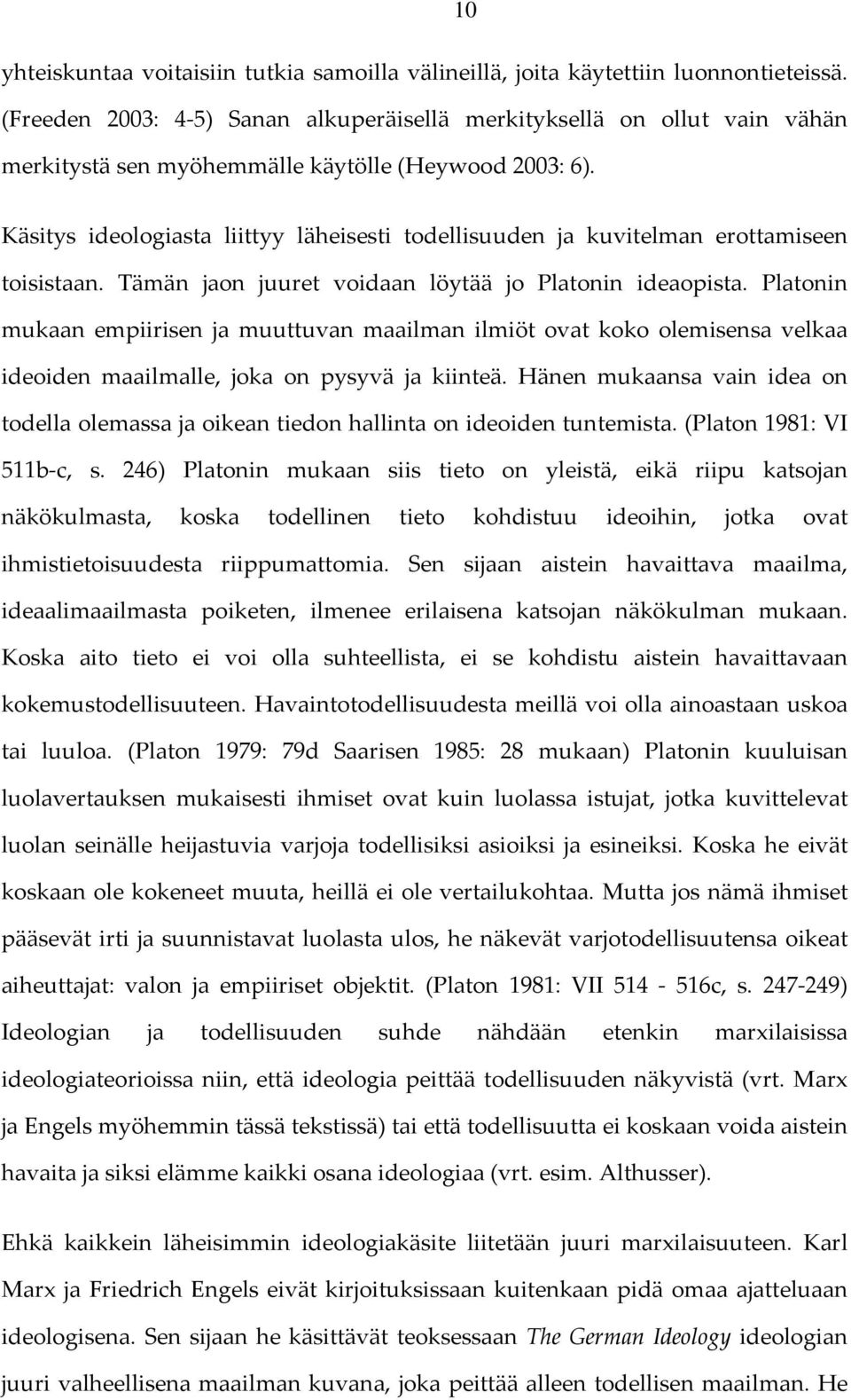 Käsitys ideologiasta liittyy läheisesti todellisuuden ja kuvitelman erottamiseen toisistaan. Tämän jaon juuret voidaan löytää jo Platonin ideaopista.