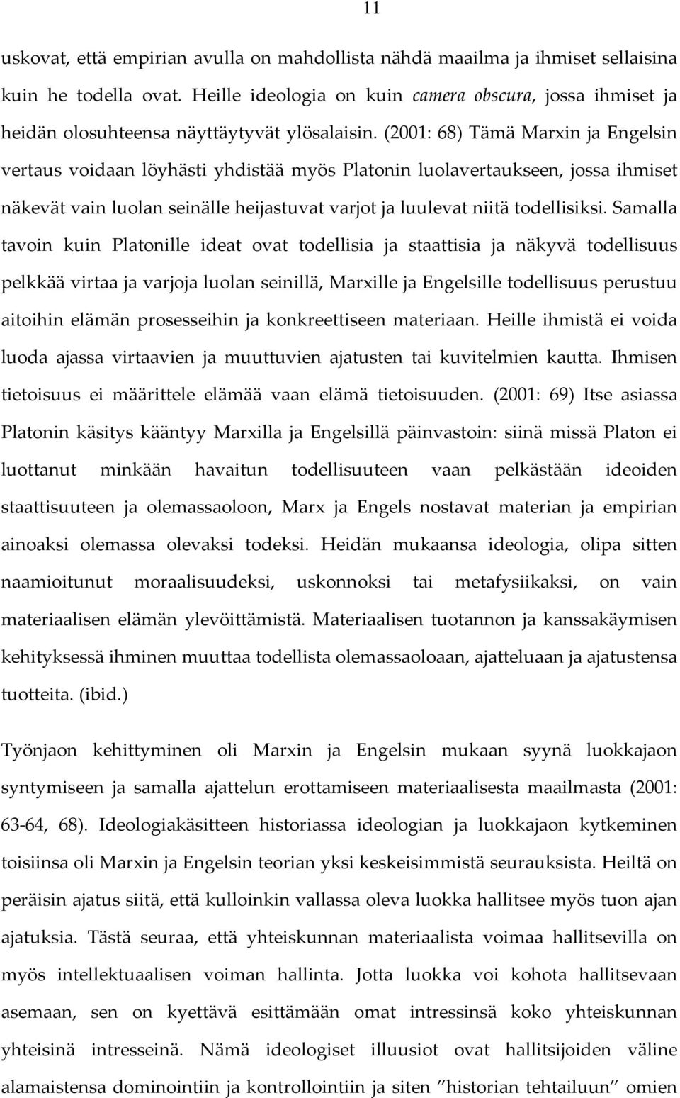 (2001: 68) Tämä Marxin ja Engelsin vertaus voidaan löyhästi yhdistää myös Platonin luolavertaukseen, jossa ihmiset näkevät vain luolan seinälle heijastuvat varjot ja luulevat niitä todellisiksi.