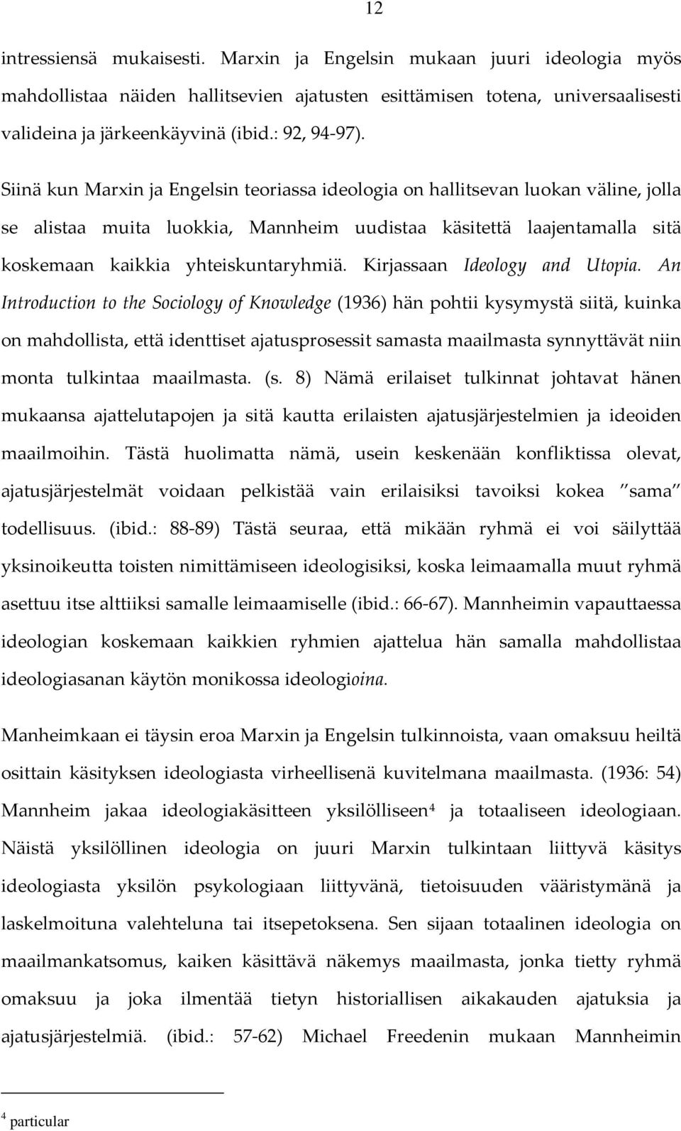 Siinä kun Marxin ja Engelsin teoriassa ideologia on hallitsevan luokan väline, jolla se alistaa muita luokkia, Mannheim uudistaa käsitettä laajentamalla sitä koskemaan kaikkia yhteiskuntaryhmiä.