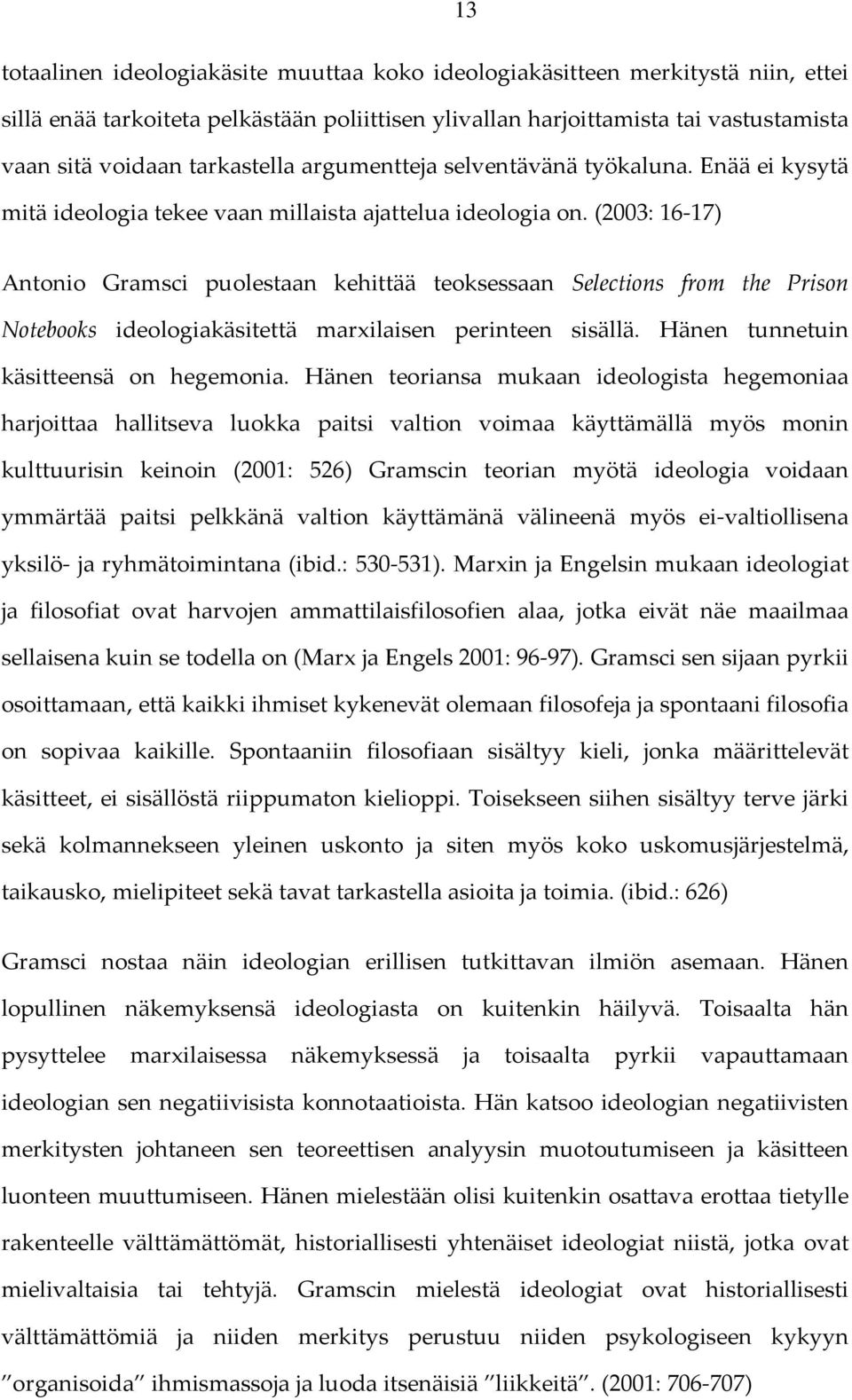 (2003: 16 17) Antonio Gramsci puolestaan kehittää teoksessaan Selections from the Prison Notebooks ideologiakäsitettä marxilaisen perinteen sisällä. Hänen tunnetuin käsitteensä on hegemonia.