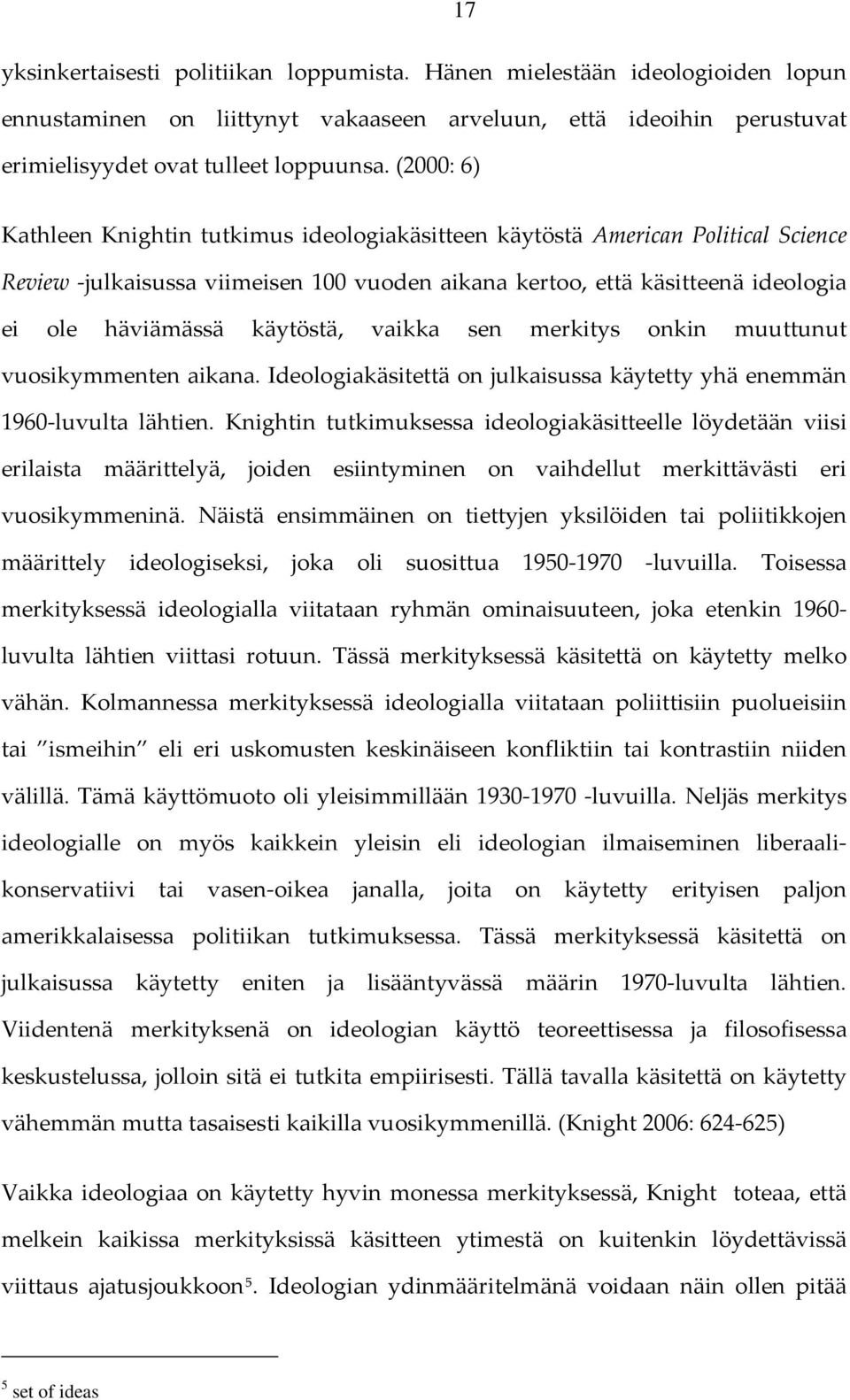 käytöstä, vaikka sen merkitys onkin muuttunut vuosikymmenten aikana. Ideologiakäsitettä on julkaisussa käytetty yhä enemmän 1960 luvulta lähtien.