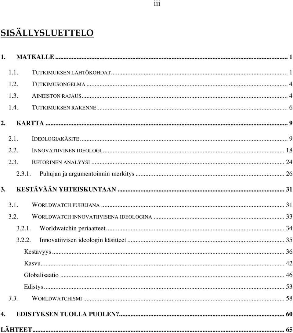 KESTÄVÄÄN YHTEISKUNTAAN... 31 3.1. WORLDWATCH PUHUJANA... 31 3.2. WORLDWATCH INNOVATIIVISENA IDEOLOGINA... 33 3.2.1. Worldwatchin periaatteet... 34 3.2.2. Innovatiivisen ideologin käsitteet.