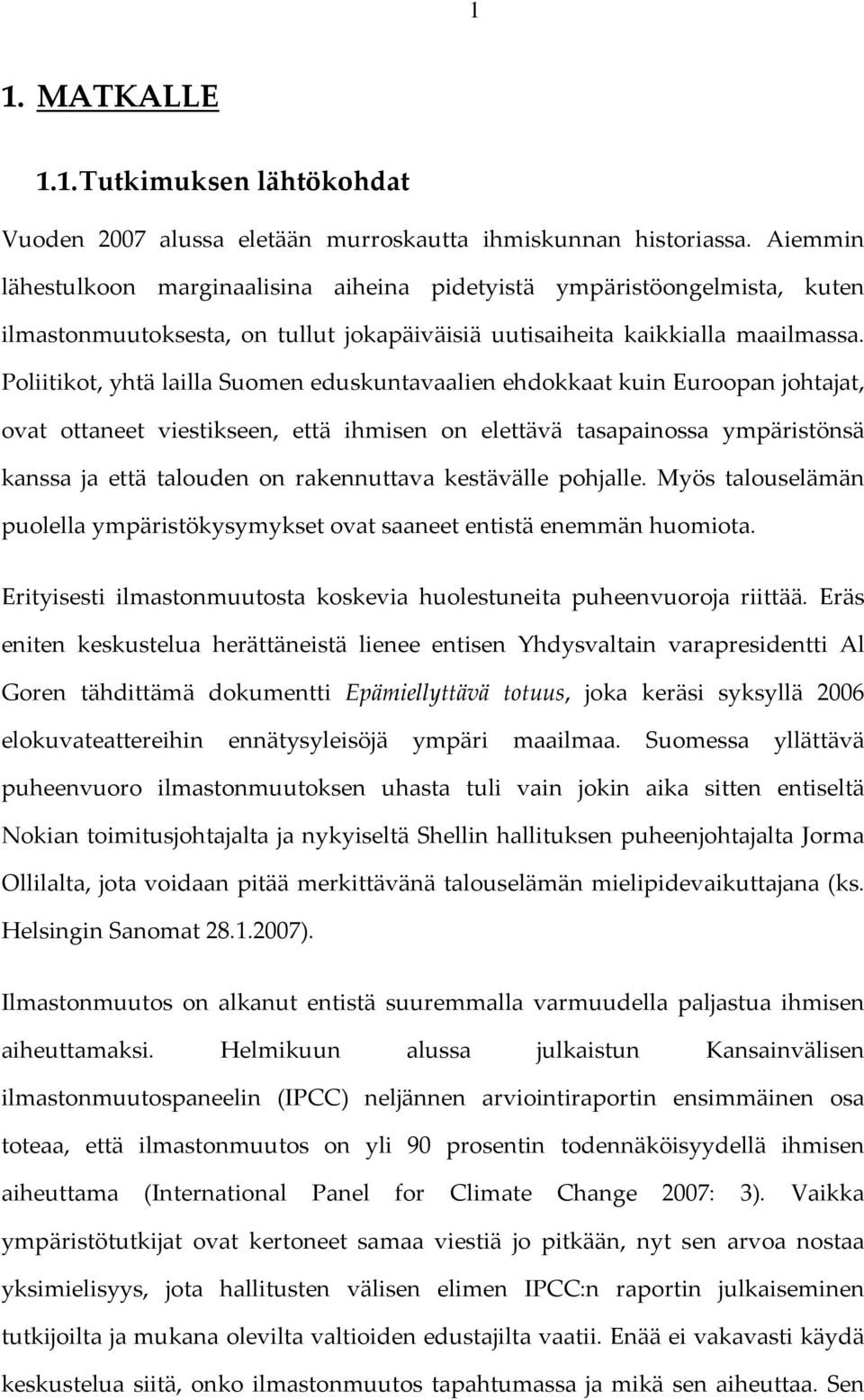 Poliitikot, yhtä lailla Suomen eduskuntavaalien ehdokkaat kuin Euroopan johtajat, ovat ottaneet viestikseen, että ihmisen on elettävä tasapainossa ympäristönsä kanssa ja että talouden on rakennuttava