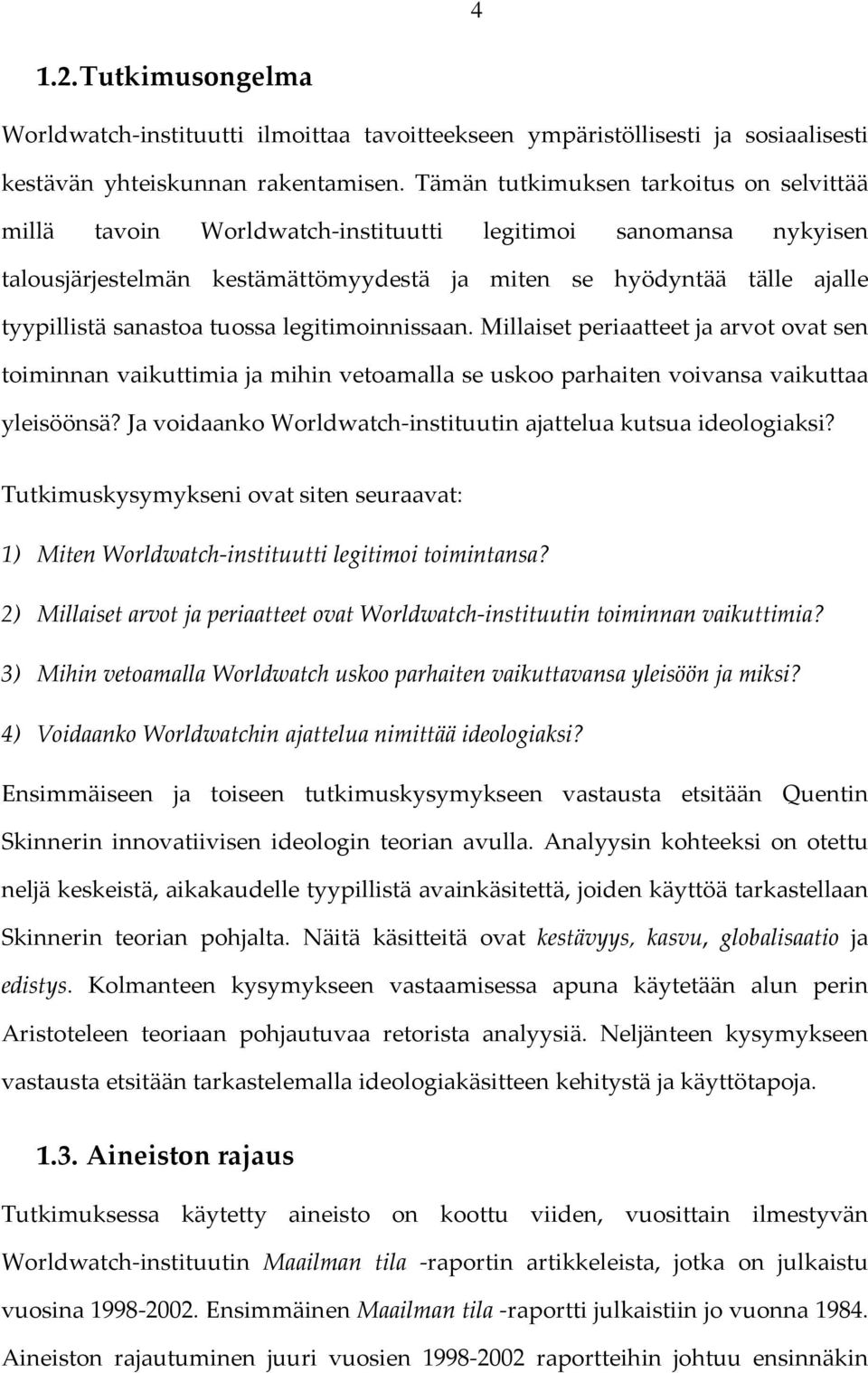 tuossa legitimoinnissaan. Millaiset periaatteet ja arvot ovat sen toiminnan vaikuttimia ja mihin vetoamalla se uskoo parhaiten voivansa vaikuttaa yleisöönsä?