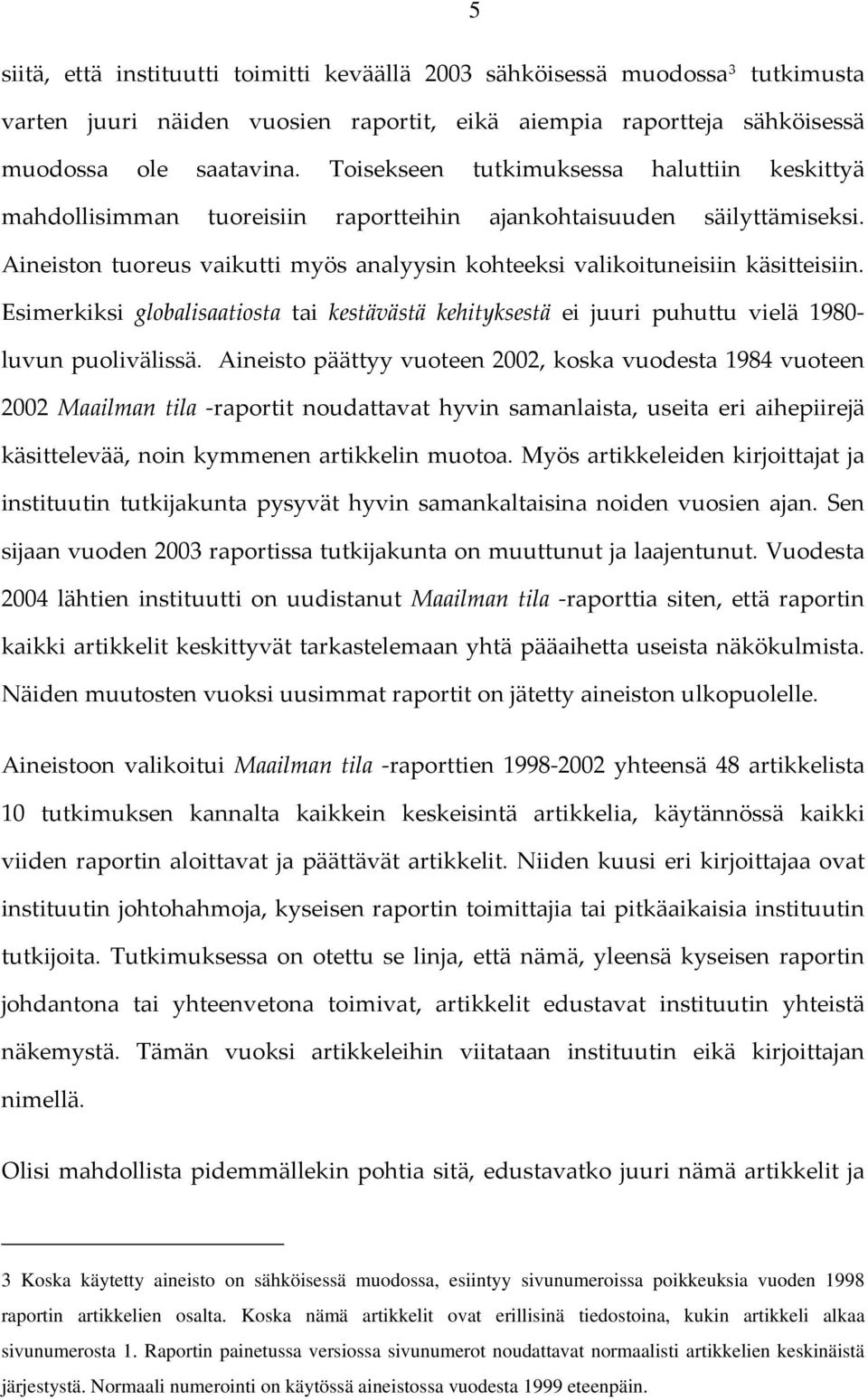 Esimerkiksi globalisaatiosta tai kestävästä kehityksestä ei juuri puhuttu vielä 1980 luvun puolivälissä.