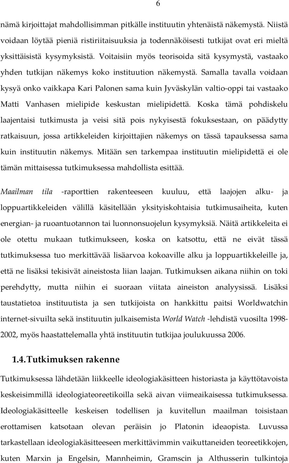 Samalla tavalla voidaan kysyä onko vaikkapa Kari Palonen sama kuin Jyväskylän valtio oppi tai vastaako Matti Vanhasen mielipide keskustan mielipidettä.