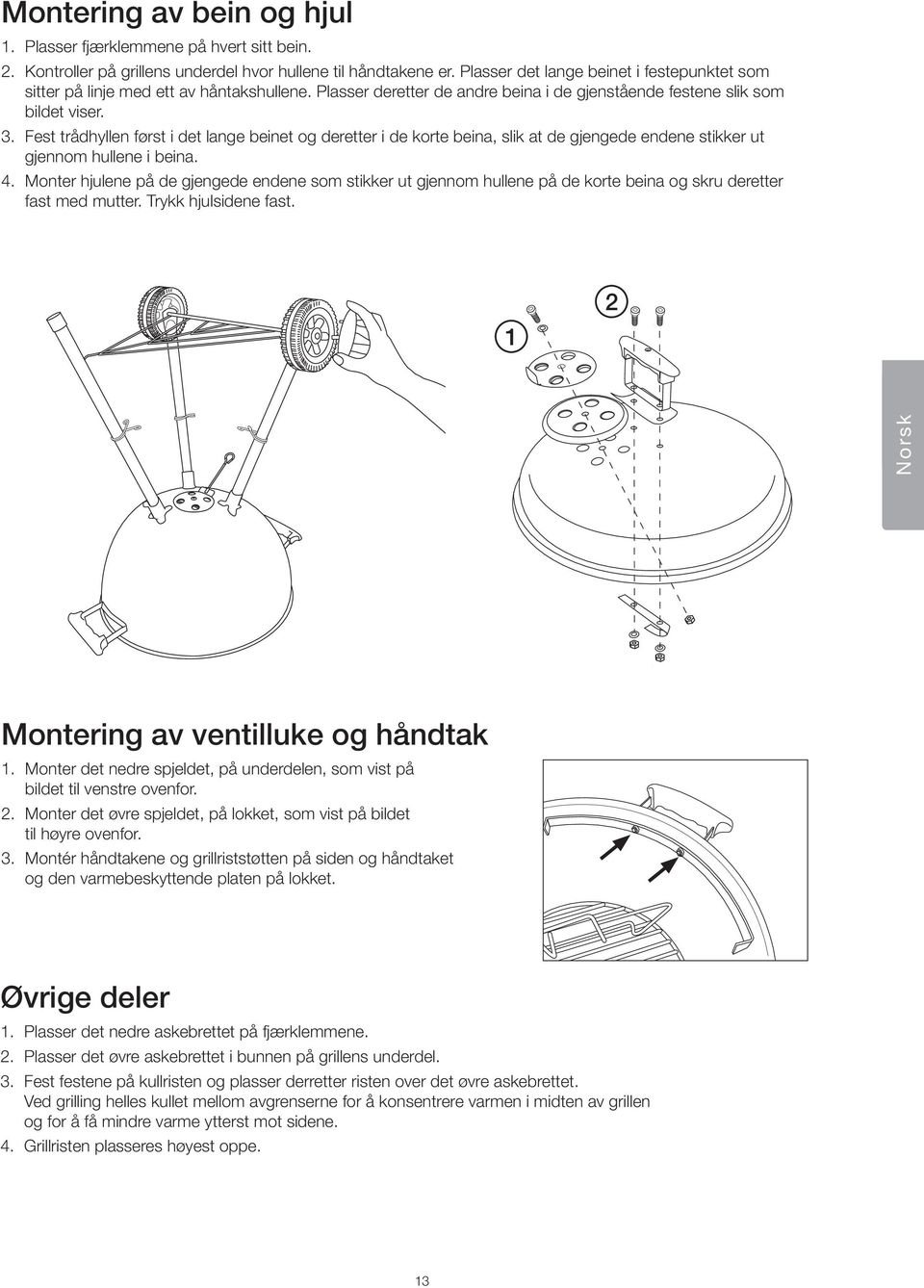 Fest trådhyllen først i det lange beinet og deretter i de korte beina, slik at de gjengede endene stikker ut gjennom hullene i beina. 4.