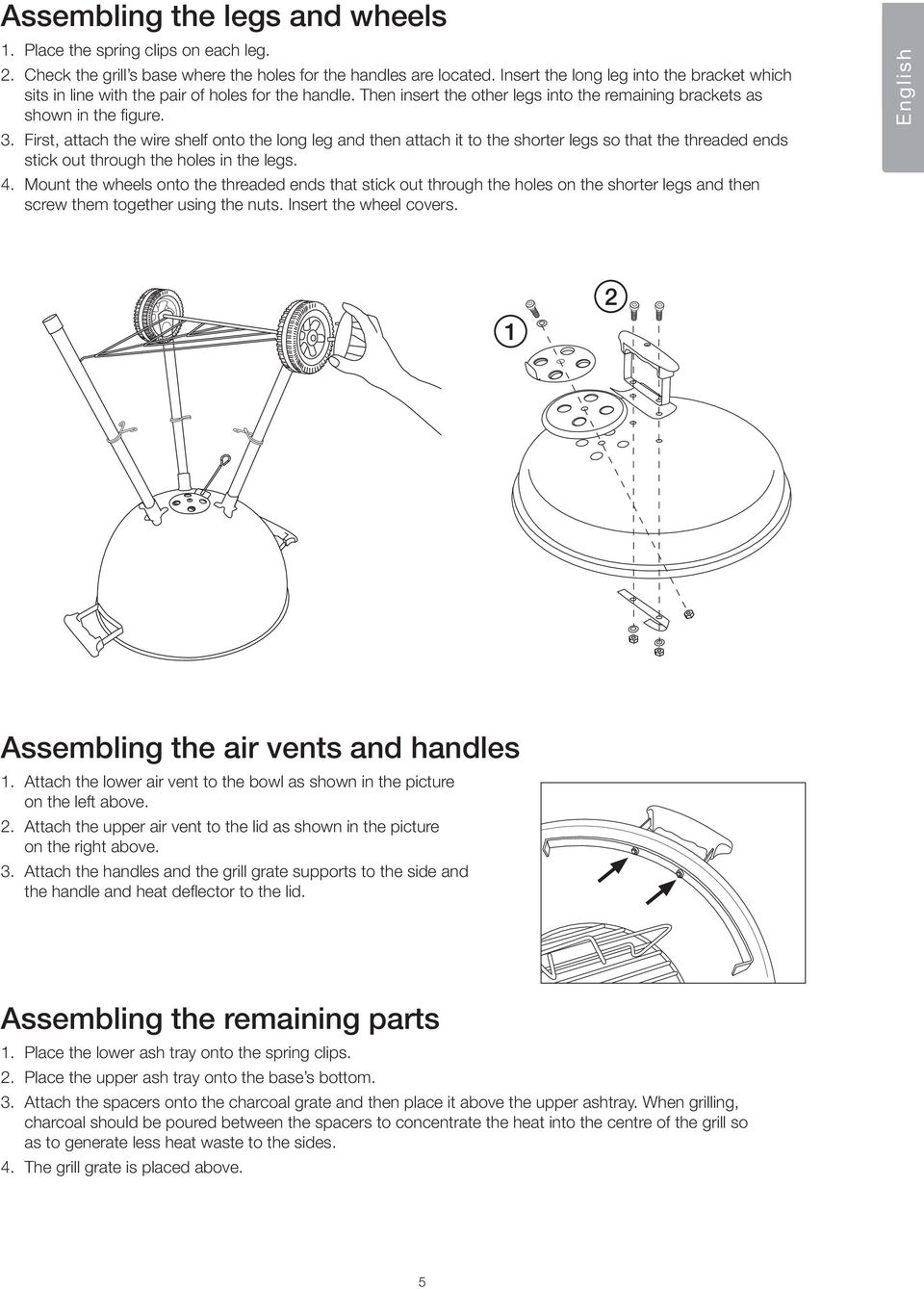 First, attach the wire shelf onto the long leg and then attach it to the shorter legs so that the threaded ends stick out through the holes in the legs. 4.