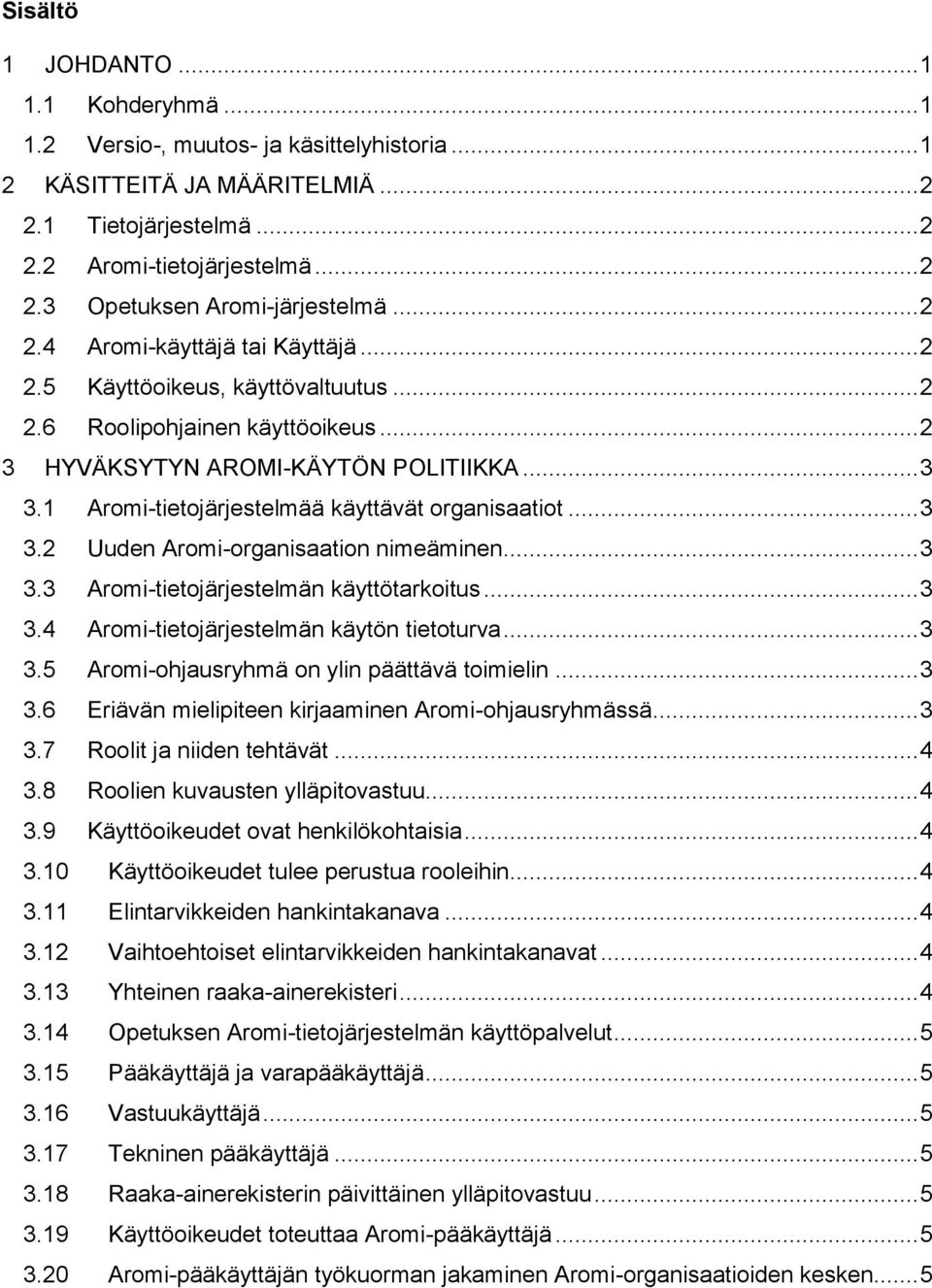 1 Aromi-tietojärjestelmää käyttävät organisaatiot... 3 3.2 Uuden Aromi-organisaation nimeäminen... 3 3.3 Aromi-tietojärjestelmän käyttötarkoitus... 3 3.4 Aromi-tietojärjestelmän käytön tietoturva.