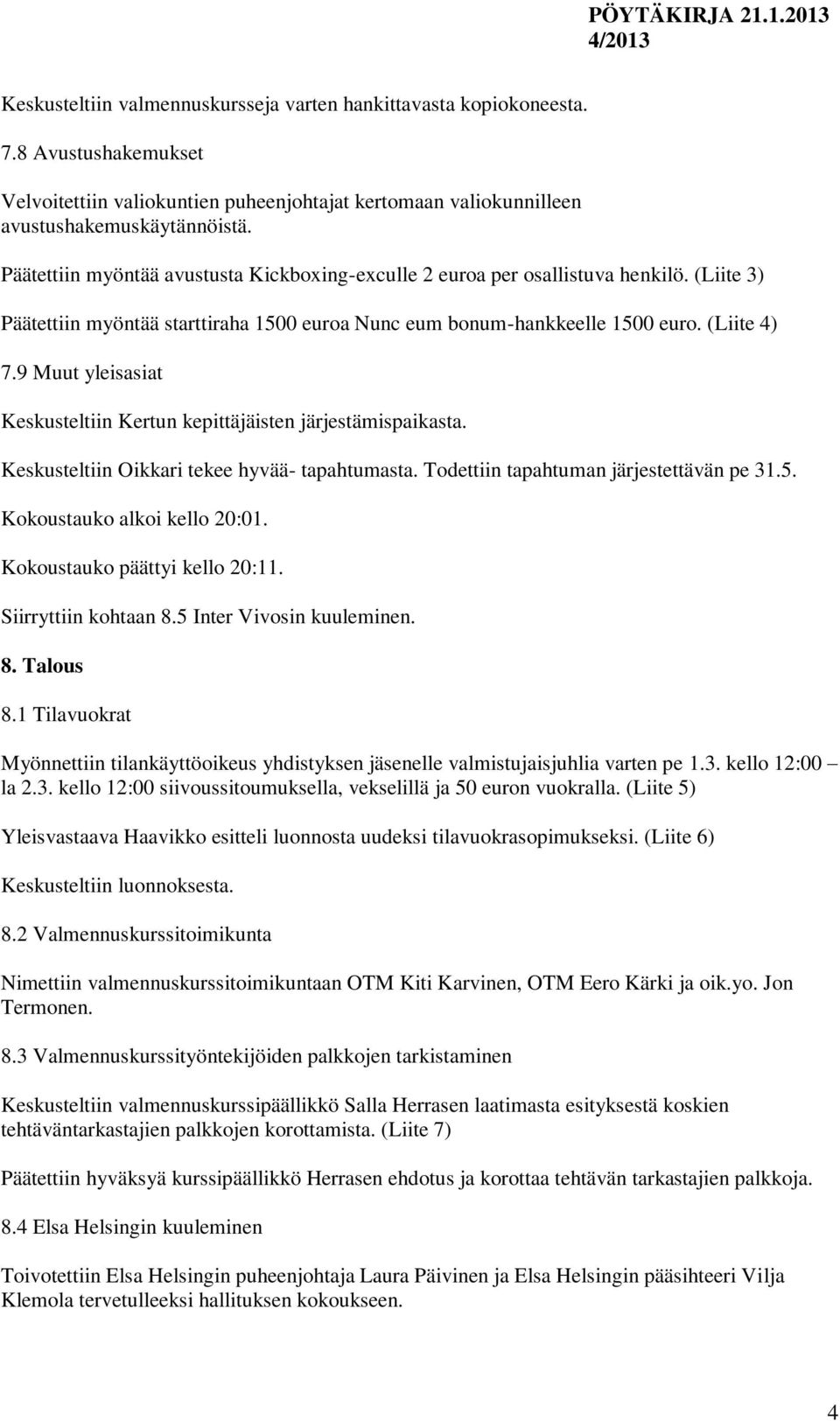 9 Muut yleisasiat Keskusteltiin Kertun kepittäjäisten järjestämispaikasta. Keskusteltiin Oikkari tekee hyvää- tapahtumasta. Todettiin tapahtuman järjestettävän pe 31.5. Kokoustauko alkoi kello 20:01.