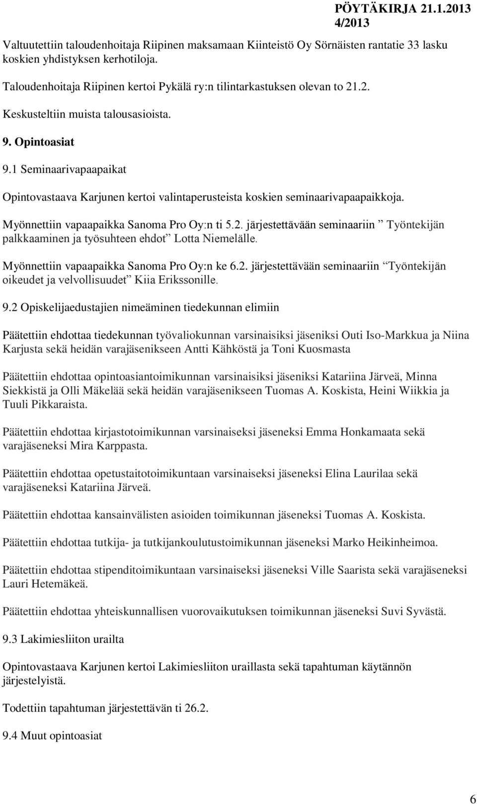 Myönnettiin vapaapaikka Sanoma Pro Oy:n ti 5.2. järjestettävään seminaariin Työntekijän palkkaaminen ja työsuhteen ehdot Lotta Niemelälle. Myönnettiin vapaapaikka Sanoma Pro Oy:n ke 6.2. järjestettävään seminaariin Työntekijän oikeudet ja velvollisuudet Kiia Erikssonille.