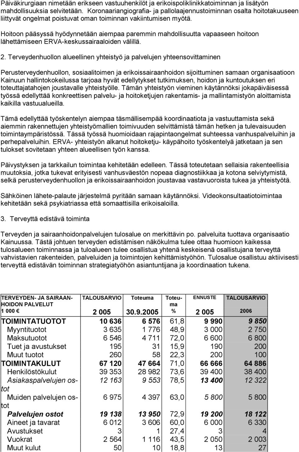 Hoitoon pääsyssä hyödynnetään aiempaa paremmin mahdollisuutta vapaaseen hoitoon lähettämiseen ERVA-keskussairaaloiden välillä. 2.