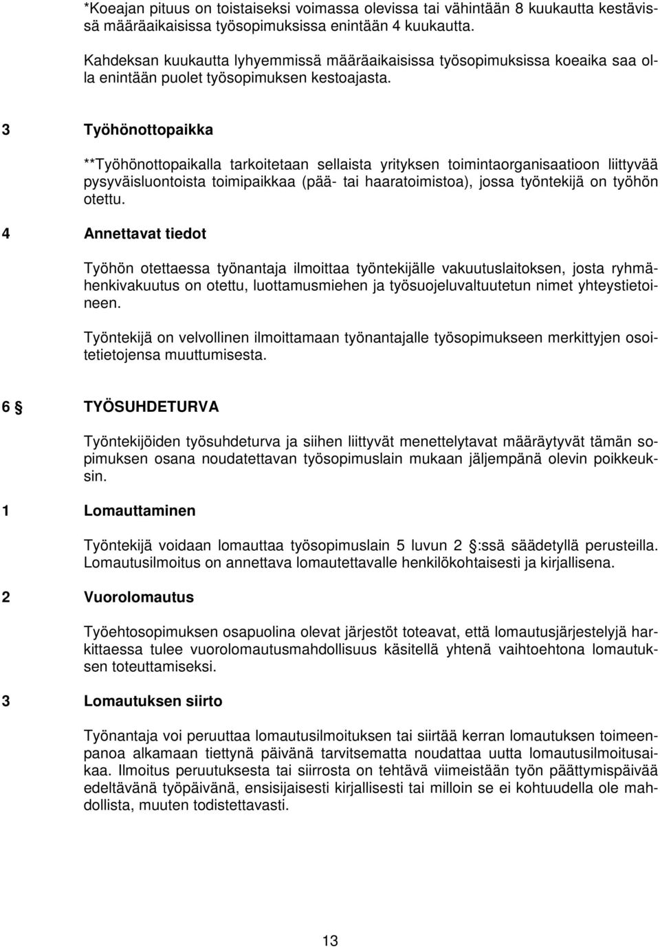 3 Työhönottopaikka **Työhönottopaikalla tarkoitetaan sellaista yrityksen toimintaorganisaatioon liittyvää pysyväisluontoista toimipaikkaa (pää- tai haaratoimistoa), jossa työntekijä on työhön otettu.