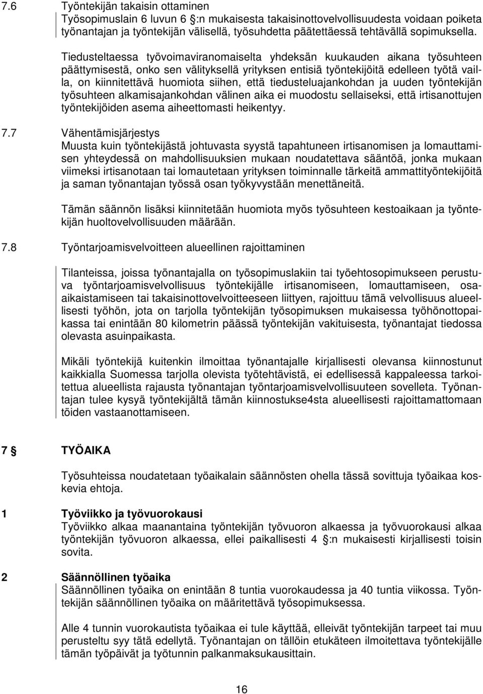 Tiedusteltaessa työvoimaviranomaiselta yhdeksän kuukauden aikana työsuhteen päättymisestä, onko sen välityksellä yrityksen entisiä työntekijöitä edelleen työtä vailla, on kiinnitettävä huomiota