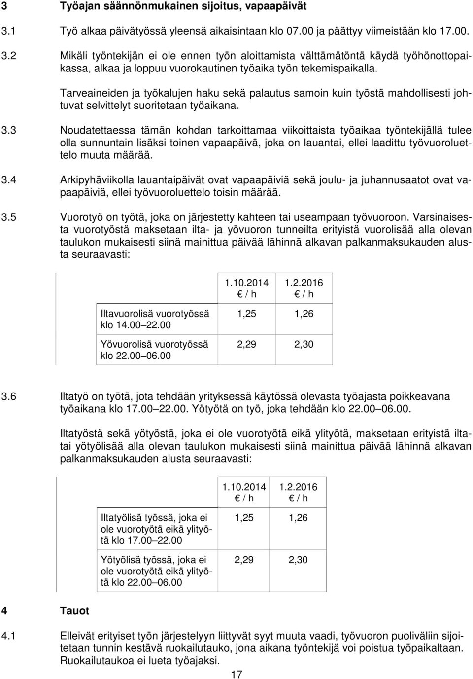 2 Mikäli työntekijän ei ole ennen työn aloittamista välttämätöntä käydä työhönottopaikassa, alkaa ja loppuu vuorokautinen työaika työn tekemispaikalla.