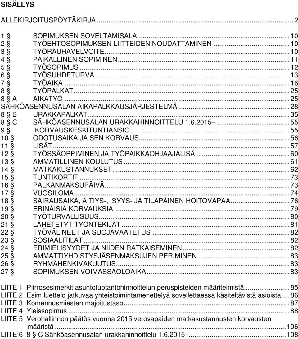 .. 55 9 KORVAUSKESKITUNTIANSIO... 55 10 ODOTUSAIKA JA SEN KORVAUS... 56 11 LISÄT... 57 12 TYÖSSÄOPPIMINEN JA TYÖPAIKKAOHJAAJALISÄ... 60 13 AMMATILLINEN KOULUTUS... 61 14 MATKAKUSTANNUKSET.