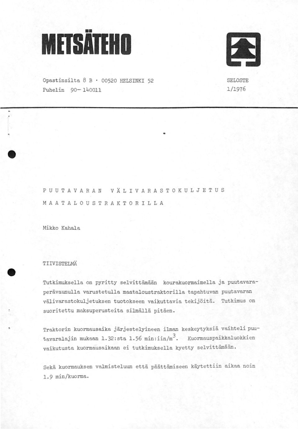 tekijöitä. Tutkimus on suoritettu maksuperusteita silmällä pitäen. Traktorin kuormausaika järjestelyineen ilman keskeytyksiä vaihteli puutavaralajin mukaan 1.32:sta 1.