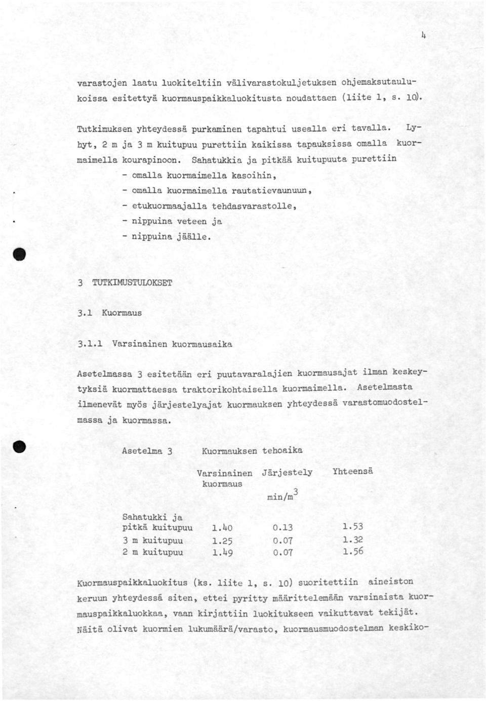 Lykuor- Sahatukkia ja pitkää kuitupuuta purettiin - omalla kuormaimella kasoihin, - omalla kuormaimella rautatievaunuun, - etukuormaajalla tehdasvarastolle, nippuina veteen ja - nippuina jäälle. 3 3.