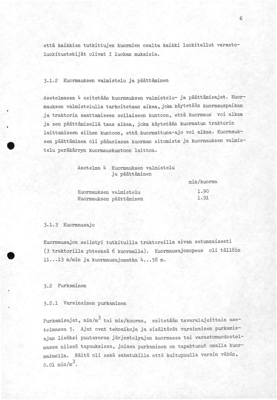 Kuormauksen Valmistelulla tarkoitetaan aikaa, joka käytetään kuormauspaikan ja traktorin saattamiseen sellaiseen kuntoon, että kuormaus voi alkaa Ja sen päätt~isellä taas aikaa, joka käytetään
