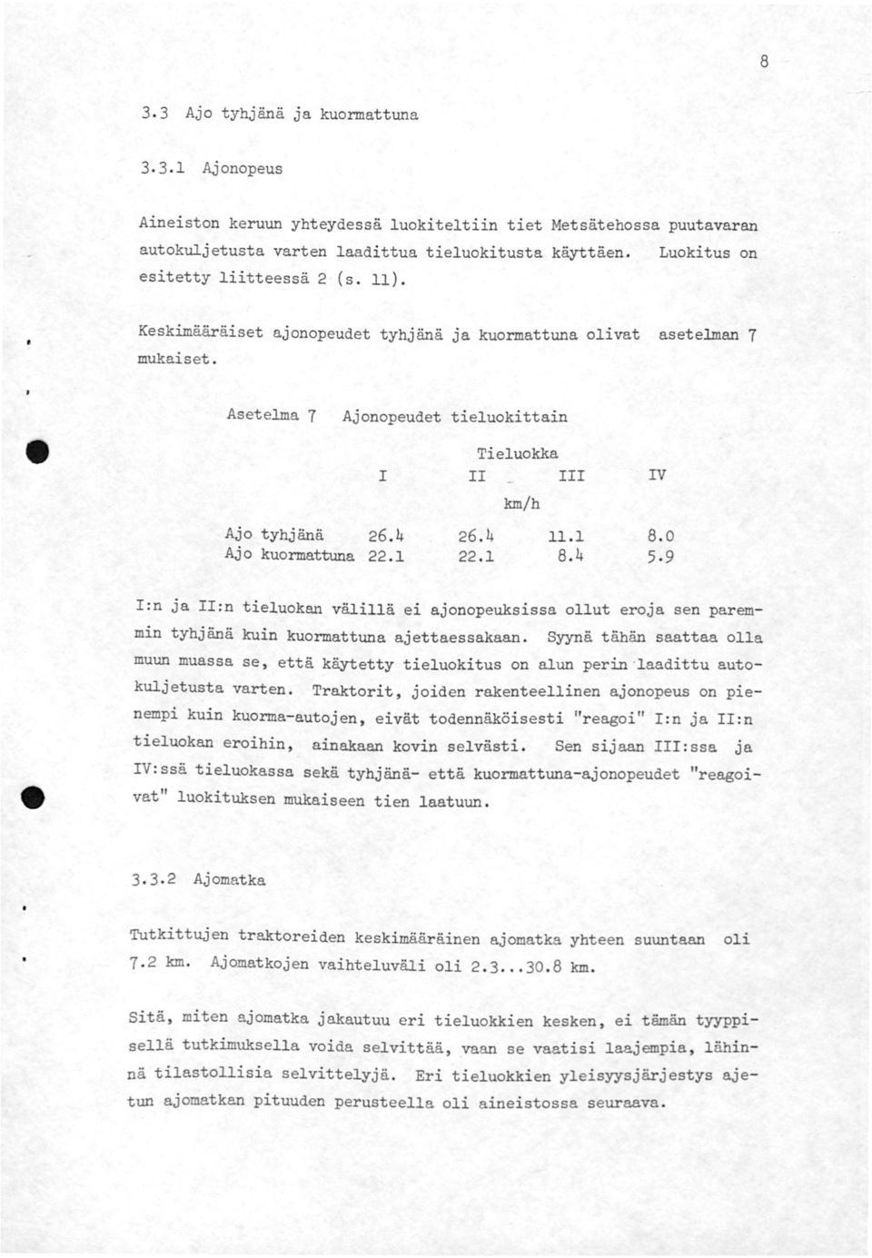 1 8.4 8.0 5.9 I:n Ja II:n tieluokan välillä ei ajonopeuksissa ollut eroja sen paremmin tyhjänä kuin kuormattuna ajettaessakaan.