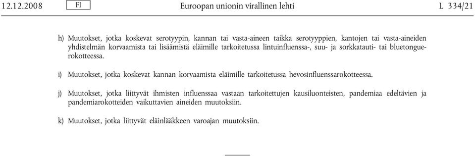 i) Muutokset, jotka koskevat kannan korvaamista eläimille tarkoitetussa hevosinfluenssarokotteessa.