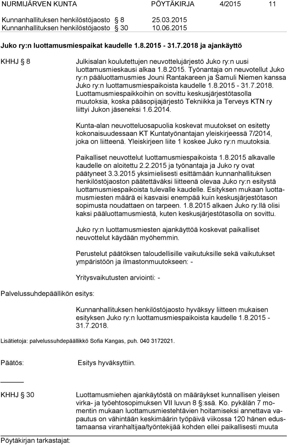 Työnantaja on neu vo tel lut Juko ry:n pääluottamusmies Jouni Rantakareen ja Samuli Nie men kanssa Juko ry:n luottamusmiespaikoista kaudelle 1.8.2015-31.7.2018.