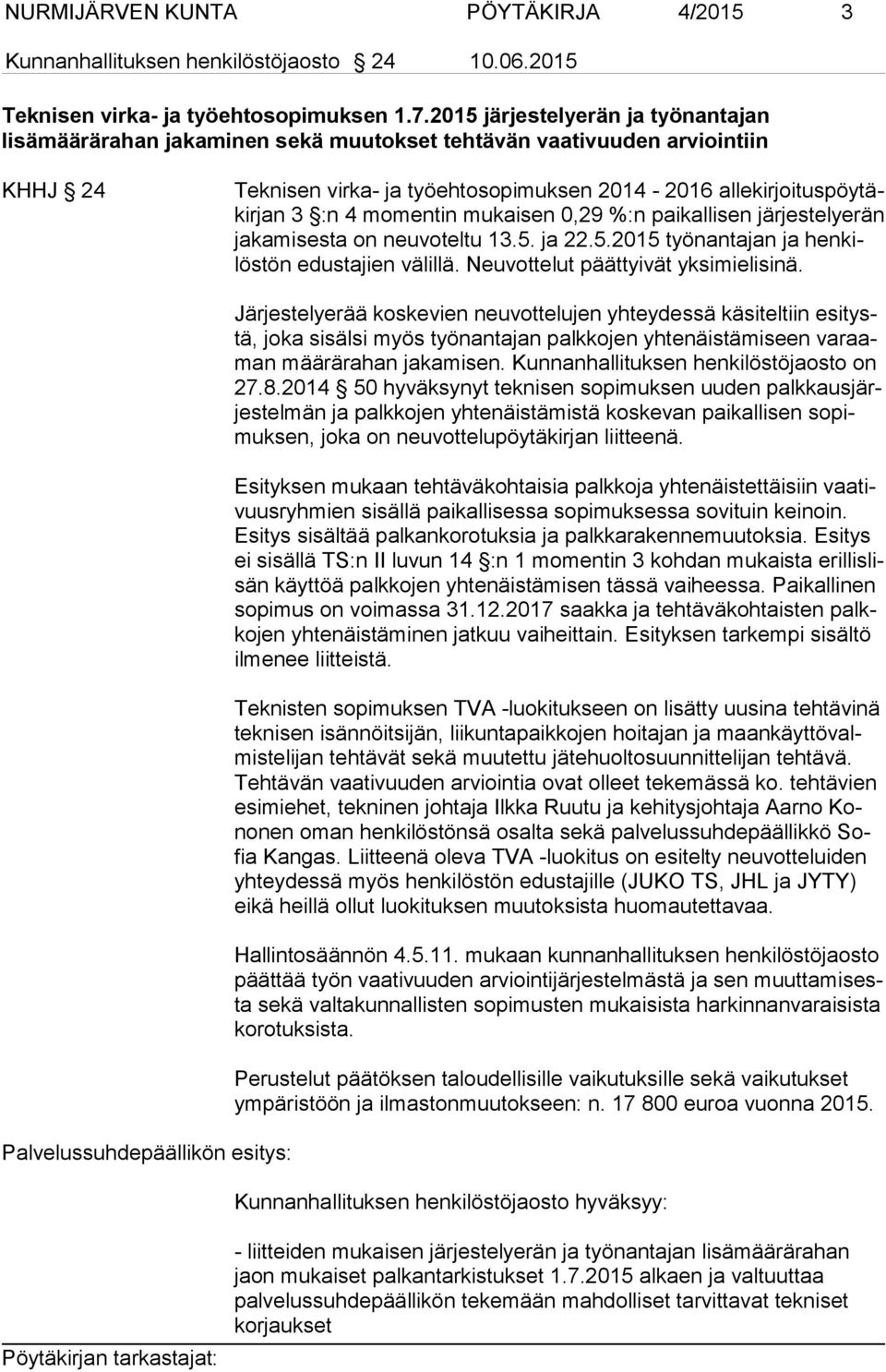 4 momentin mukaisen 0,29 %:n paikallisen järjestelyerän ja ka mi ses ta on neuvoteltu 13.5. ja 22.5.2015 työnantajan ja hen kilös tön edustajien välillä. Neuvottelut päättyivät yksimielisinä.