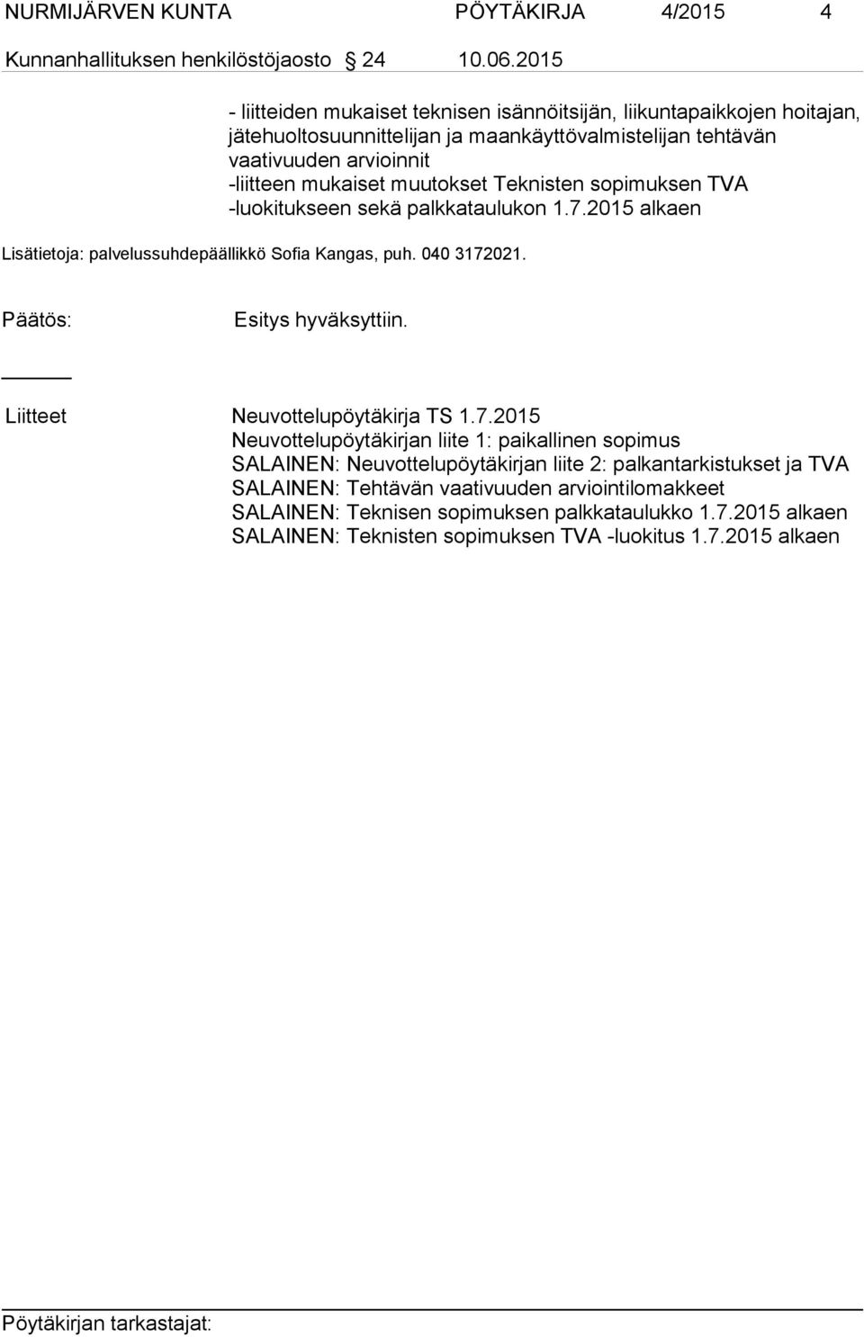 Teknisten sopimuksen TVA -luokitukseen sekä palkkataulukon 1.7.2015 alkaen Lisätietoja: palvelussuhdepäällikkö Sofia Kangas, puh. 040 3172021. Päätös: Esitys hyväksyttiin.