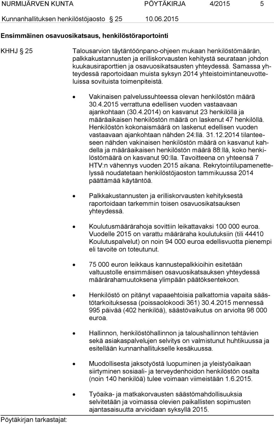 kau si ra port tien ja osavuosikatsausten yhteydessä. Samassa yhtey des sä raportoidaan muista syksyn 2014 yh teis toi min ta neu vot teluis sa sovituista toimenpiteistä.