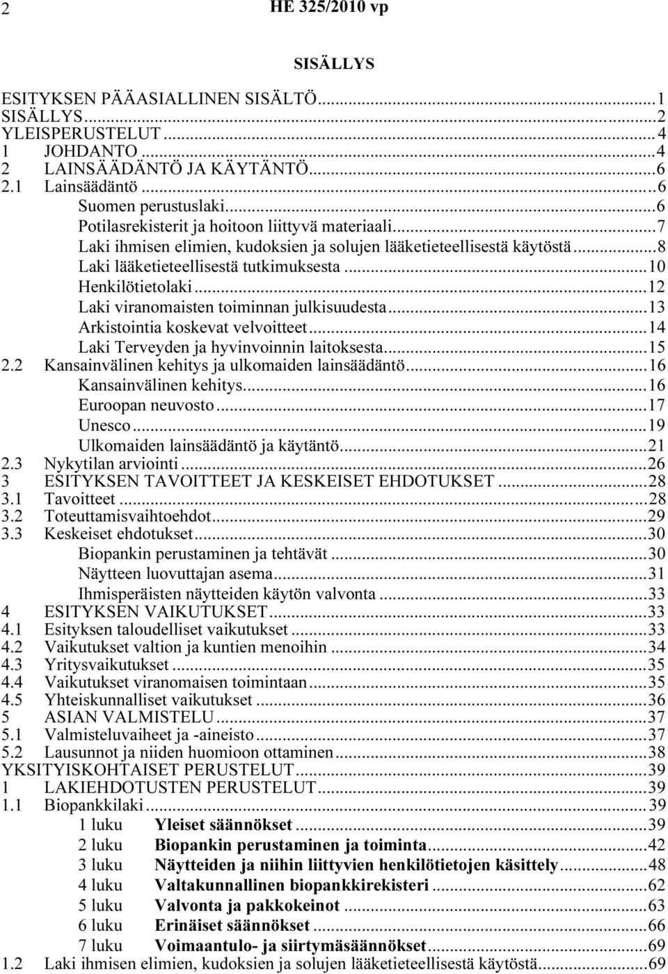 ..12 Laki viranomaisten toiminnan julkisuudesta...13 Arkistointia koskevat velvoitteet...14 Laki Terveyden ja hyvinvoinnin laitoksesta...15 2.2 Kansainvälinen kehitys ja ulkomaiden lainsäädäntö.