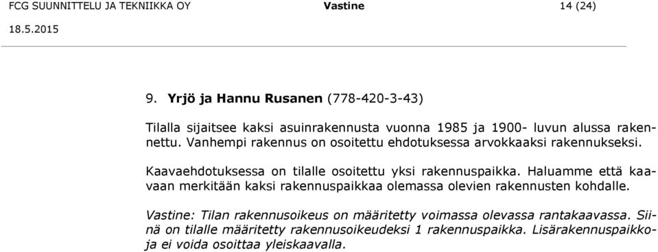 Vanhempi rakennus on osoitettu ehdotuksessa arvokkaaksi rakennukseksi. Kaavaehdotuksessa on tilalle osoitettu yksi rakennuspaikka.