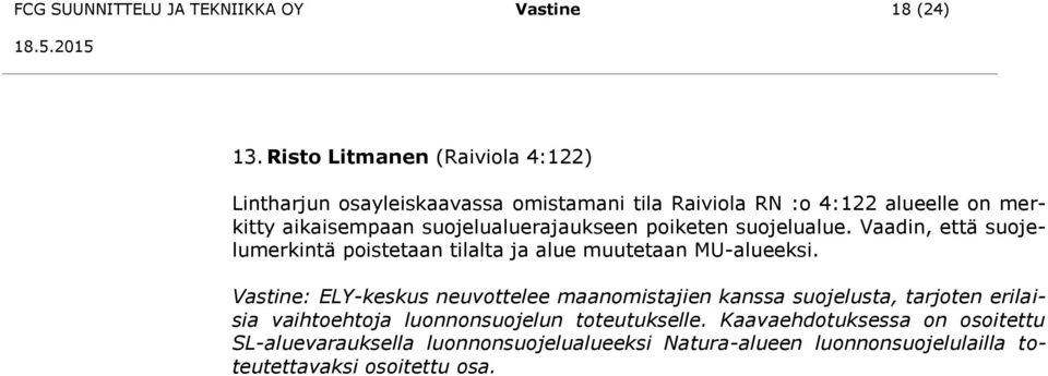 suojelualuerajaukseen poiketen suojelualue. Vaadin, että suojelumerkintä poistetaan tilalta ja alue muutetaan MU-alueeksi.