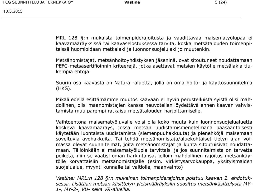 Metsänomistajat, metsänhoitoyhdistyksen jäseninä, ovat sitoutuneet noudattamaan PEFC-metsäsertifioinnin kriteerejä, jotka asettavat metsien käytölle metsälakia tiukempia ehtoja Suurin osa kaavasta on