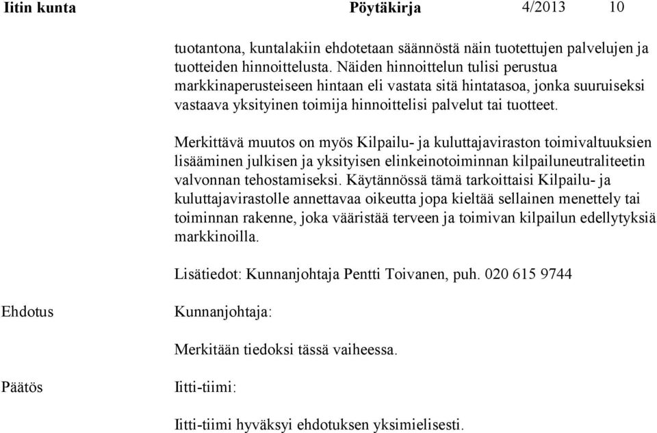 Merkittävä muutos on myös Kilpailu- ja kuluttajaviraston toimivaltuuksien lisääminen julkisen ja yksityisen elinkeinotoiminnan kilpailuneutraliteetin valvonnan tehostamiseksi.