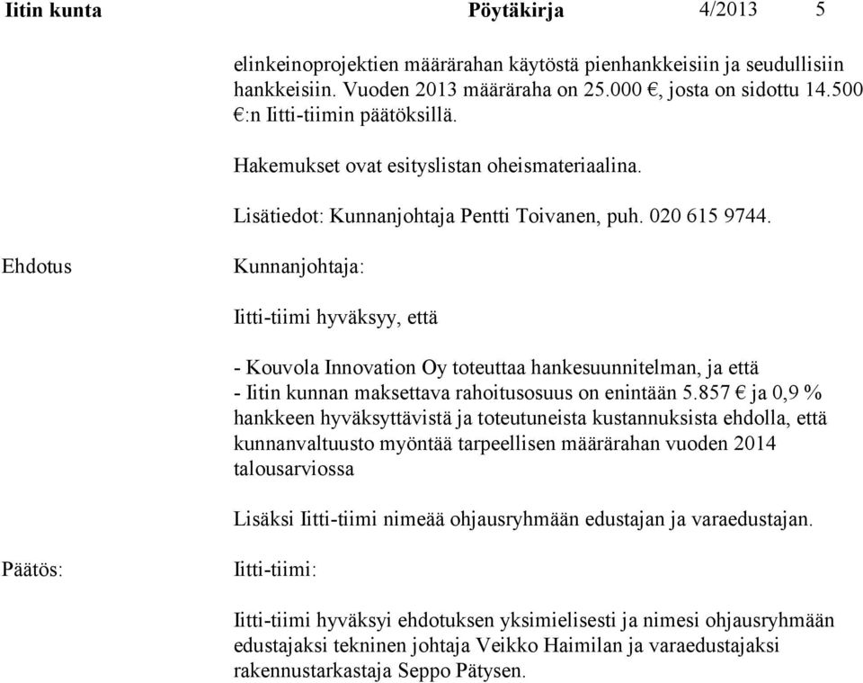 Ehdotus Kunnanjohtaja: Iitti-tiimi hyväksyy, että - Kouvola Innovation Oy toteuttaa hankesuunnitelman, ja että - Iitin kunnan maksettava rahoitusosuus on enintään 5.