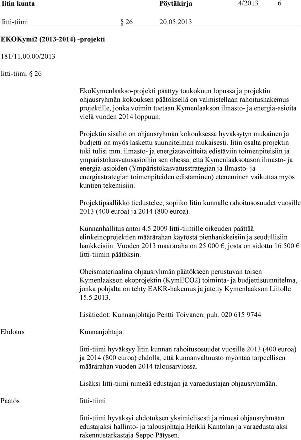 Kymenlaakson ilmasto- ja energia-asioita vielä vuoden 2014 loppuun. Projektin sisältö on ohjausryhmän kokouksessa hyväksytyn mukainen ja budjetti on myös laskettu suunnitelman mukaisesti.