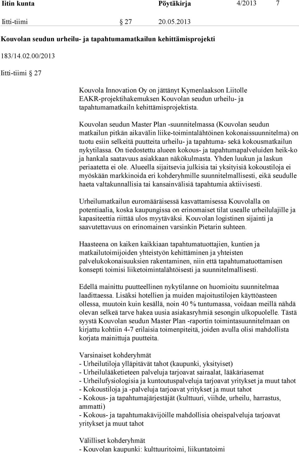 Kouvolan seudun Master Plan -suunnitelmassa (Kouvolan seudun matkailun pitkän aikavälin liike-toimintalähtöinen kokonaissuunnitelma) on tuotu esiin selkeitä puutteita urheilu- ja tapahtuma- sekä