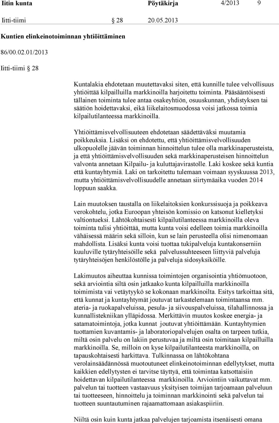 Pääsääntöisesti tällainen toiminta tulee antaa osakeyhtiön, osuuskunnan, yhdistyksen tai säätiön hoidettavaksi, eikä liikelaitosmuodossa voisi jatkossa toimia kilpailutilanteessa markkinoilla.